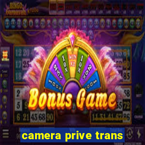 camera prive trans